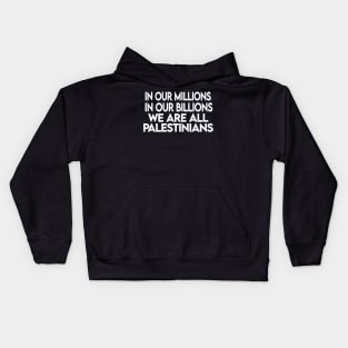 In Our Millions In Our Billions  We Are ALL Palestinians - White - Front Kids Hoodie